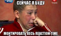 сейчас я буду монтировать весь reaction time