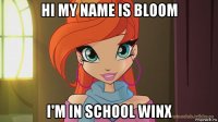 hi my name is bloom i'm in school winx