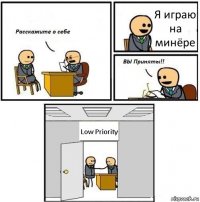 Я играю на минёре Low Priority