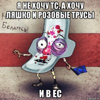 я не хочу тс, а хочу ляшко и розовые трусы и в ес