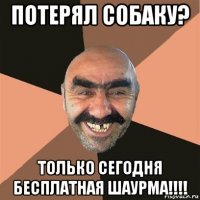 потерял собаку? только сегодня бесплатная шаурма!!!!