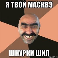 я твой масквэ шнурки шил