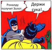 Роналду получит Золот... Держи сука!..