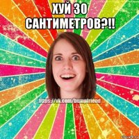 хуй 30 сантиметров?!! 