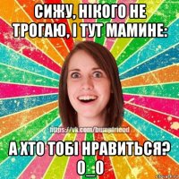 сижу, нікого не трогаю, і тут мамине: а хто тобі нравиться? 0_0