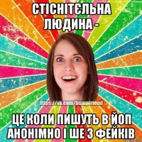 стіснітєльна людина - це коли пишуть в йоп анонімно і ше з фейків