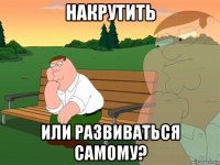 накрутить или развиваться самому?