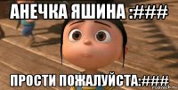 анечка яшина :### прости пожалуйста:###