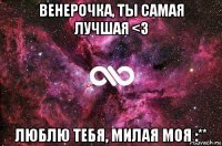 венерочка, ты самая лучшая <3 люблю тебя, милая моя :**