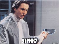  утрик?