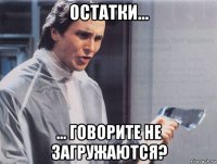 остатки... ... говорите не загружаются?