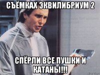 съёмках эквилибриум 2 спёрли все пушки и катаны!!!