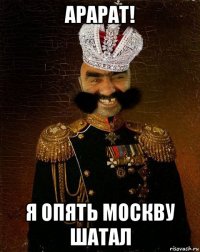 арарат! я опять москву шатал