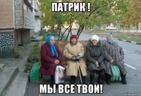 патрик ! мы все твои!