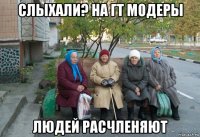 слыхали? на гт модеры людей расчленяют