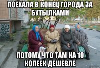 поехала в конец города за бутылками потому что там на 10 копеек дешевле