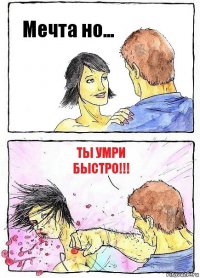 Мечта но... ТЫ УМРИ БЫСТРО!!!