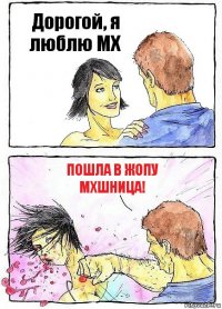 Дорогой, я люблю МХ Пошла в жопу МХшница!