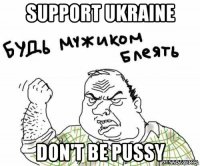 support ukraine don't be pussy