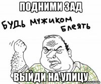 подними зад выйди на улицу