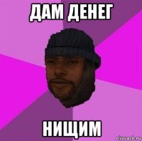 дам денег нищим