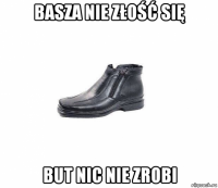 basza nie złość się but nic nie zrobi