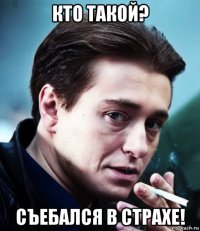 кто такой? съебался в страхе!