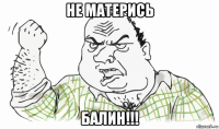 не матерись балин!!!