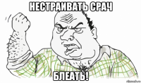 нестраивать срач блеать!