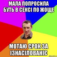 мала попросила буть в сексі по жоще мотаю срок за ізнасілованіє