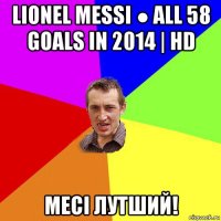 lionel messi ● all 58 goals in 2014 | hd месі лутший!