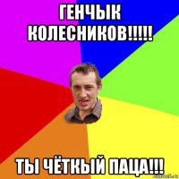 генчык колесников!!!!! ты чёткый паца!!!