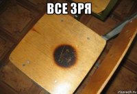 все зря 