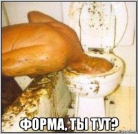  форма, ты тут?