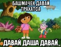 башмачек давай трахатса давай даша давай