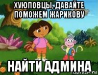хуюповцы, давайте поможем жарикову найти админа