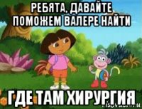 ребята, давайте поможем валере найти где там хирургия