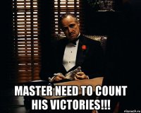  master need to count his victories!!!