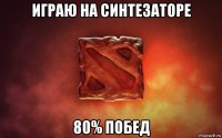 играю на синтезаторе 80% побед