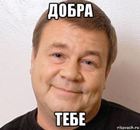 добра тебе