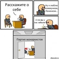 Расскажите о себе Ну я люблю коммунизм, Ленинизм... А что вы у нас забыли? Партия монархистов