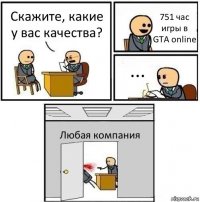 Скажите, какие у вас качества? 751 час игры в GTA online ... Любая компания