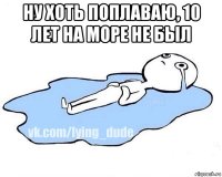 ну хоть поплаваю, 10 лет на море не был 