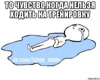 то чувство,когда нельзя ходить на тренировку 