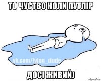 то чуство коли путлір досі живий)