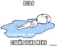 всьо скайп убив мене