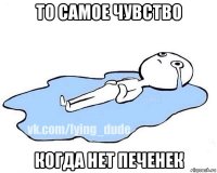 то самое чувство когда нет печенек