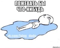 пожевать бы что-нибудь 