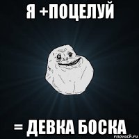 я +поцелуй = девка боска