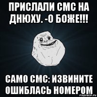 прислали смс на днюху. -о боже!!! само смс: извините ошиблась номером